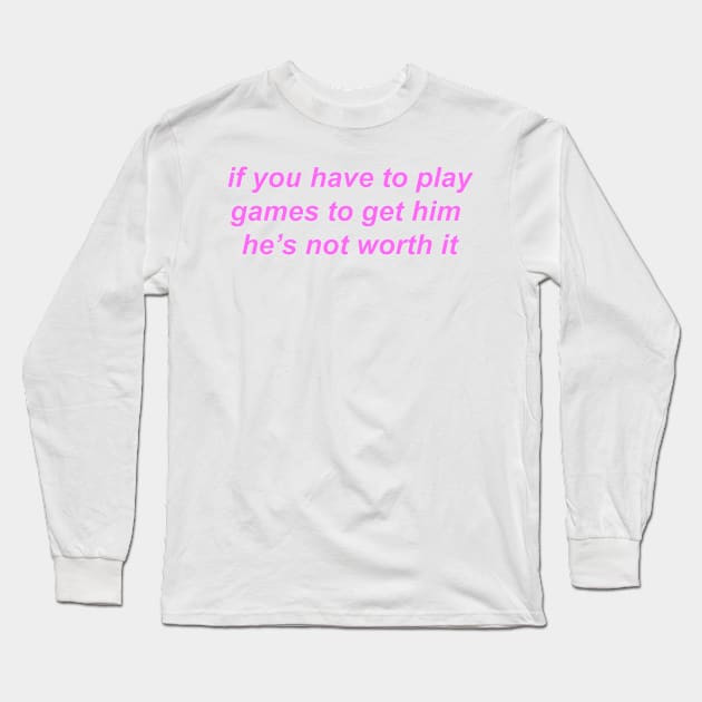 "if you have to play games to get him he's not worth it" ♡ Y2K slogan Long Sleeve T-Shirt by miseryindx 